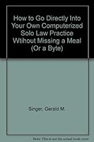 How to Go Directly into Your Own Computerized Solo Law Practice Without Missing a Meal (Or a Byte) 0442016611 Book Cover