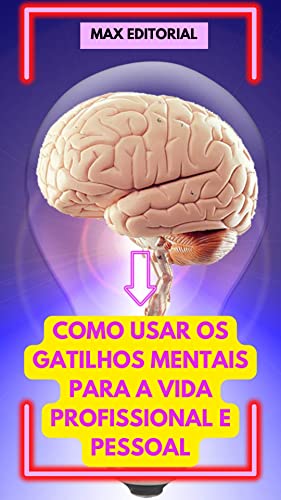 Como usar os Gatilhos Mentais para a Vida Profissional e Pessoal (Como Ter Sucesso na Vida Pessoal &