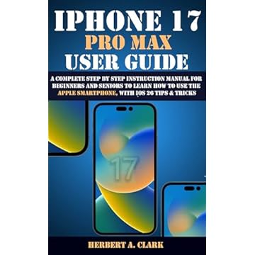 IPHONE 17 PRO MAX USER GUIDE: A Complete Step by Step Instruction Manual for Beginners and Seniors to Learn How to Use the Apple Smartphone, with iOS 26 ... Smart Device Manuals) (English Edition)