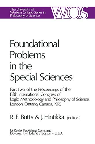 Foundational Problems in the Special Sciences: Part Two of the Proceedings of the Fifth International Congress of Logic, Methodology and Philosophy of ... Ontario Series in Philosophy of Science, 10)