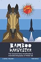 Bamboo Harvester: The Unauthorized, Unorthodox & Unbridled Biography of Mister Ed -- A Novel -- Volume 1 1726808084 Book Cover