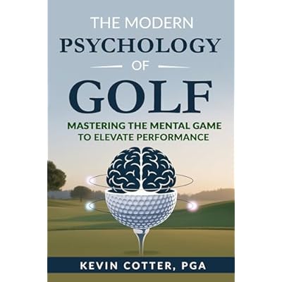 The Modern Psychology of Golf: Mastering the Mental Game to Elevate Performance