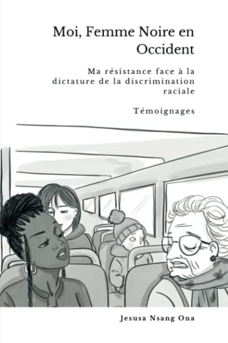 Moi, Femme Noire en Occident: Ma résistance face à la dictature de la discrimination raciale. Témoignages