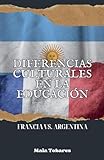 Diferencias Culturales en la Educación: Francia vs. Argentina (Spanish Edition)