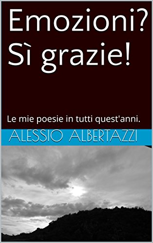 Emozioni? Sì grazie!: Le mie poesie in tutti questi anni. Emozioni? Sì grazie!: Le mie poesie in tutti questi anni.