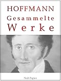 Gesammelte Werke (Gesammelte Werke bei Null Papier) - E. T. A. Hoffmann Herausgeber: Jürgen Schulze 
