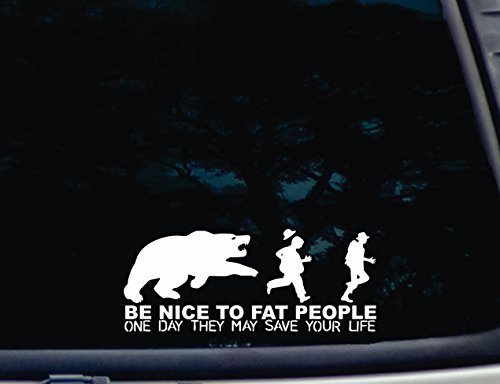 BE NICE TO FAT PEOPLE One Day they may Save Your Life - Bear edition - 8 1/2