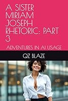 A SISTER MIRIAM JOSEPH RHETORIC: PART 3: ADVENTURES IN AI USAGE 1635590612 Book Cover