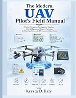 The Modern UAV Pilot’s Field Manual: Master Airspace, Navigation, Weather, Aircraft Systems, Mission Planning, Safety, Regulations, and Professional Operations (The Modern Engineer's Library) B0HDXM99B4 Book Cover