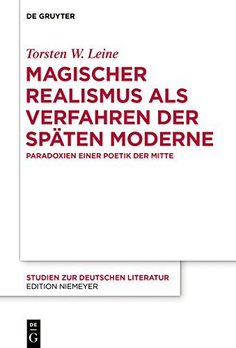 Magischer Realismus als Verfahren der späten Moderne: Paradoxien einer Poetik der Mitte (Studien zur deutschen Literatur 215)