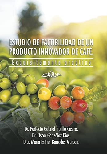 Estudio de Factibilidad de Un Producto Innovador de Cafe.: Exquisitamente Practico (Spanish Edition)
