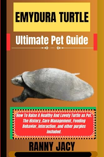 EMYDURA TURTLE Ultimate Pet Guide: How To Raise A Healthy And Lovely Turtle as Pet. The History, Care Management, Feeding Behavior, Interaction, and other purples included. (TURTLE TRAAILS)