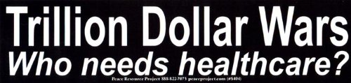 Trillion Dollar Wars, Who Needs Healthcare? – Peace/Anti-War Bumper Sticker/Decal (9.5" X 2.25")