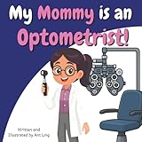 My Mommy is an Optometrist!: Educational children’s doctor picture book about real medical careers. Perfect for curious kids who love STEM, medicine, ... Club: Doctors (Careers for Kids Ages 2–6))