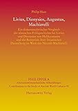 Livius, Dionysios, Augustus, Machiavelli: Ein diskursanalytischer Vergleich der römischen Frühgeschichte bei Livius und Dionysios von Halikarnassos ... des Niccolò Machiavelli (Philippika, Band 90) - Philip Haas
