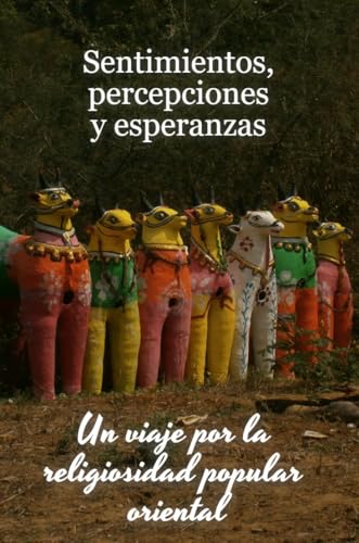 Sentimientos, percepciones y esperanzas: Un viaje por la religiosidad popular oriental