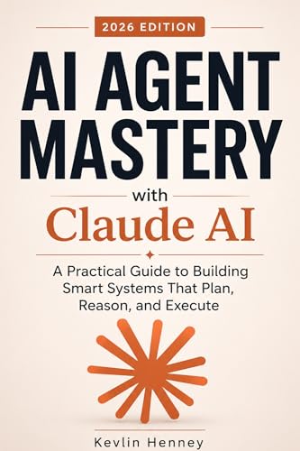 AI AGENT MASTERY with Claude AI: A Practical Guide to Building Smart Systems That Plan, Reason, and Execute