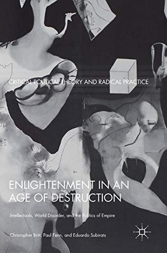 Enlightenment in an Age of Destruction: Intellectuals, World Disorder, and the Politics of Empire (Critical Political Theory and Radical Practice)