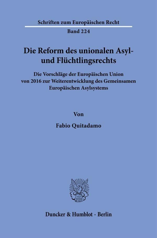 Die Reform des unionalen Asyl- und Flüchtlingsrechts: Die Vorschläge der Europäischen Union von 2016 zur Weiterentwicklung des Gemeinsamen ... (Schriften zum Europäischen Recht, Band 224)