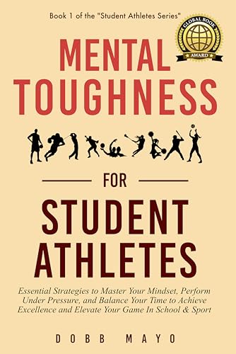 Mental Toughness for Student-Athletes: Essential Strategies to Master Your Mindset, Perform Under Pressure, and Balance Your Time to Achieve Excellence ... & Sport (Student-Athlete Series Book 1)