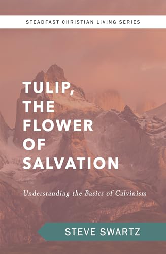 TULIP, The Flower of Salvation: Understanding the Basics of Calvinism