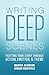 Writing Deep Scenes: Plotting Your Story Through Action, Emotion, and Theme
