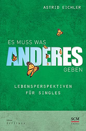 Es muss was Anderes geben: Lebensperspektiven für Singles (Edition Aufatmen)
