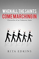 When All the Saints Come Marching in: Chronicles of an Unknown Saint 1482806851 Book Cover