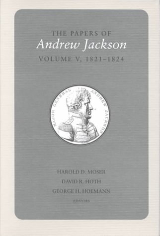 Papers a Jackson Vol 5: 1821-1824 (Papers of Andrew Jackson): Volume V 1821-1824: 05 (Utp Papers Andrew Jackson)