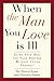 When the Man You Love Is Ill: Doing Your Best for Your Partner Without Losing Yourself