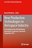  New Production Technologies in Aerospace Industry: Proceedings of the 4th Machining Innovations Conference, Hannover, September 2013 (Lecture Notes in Production Engineering)