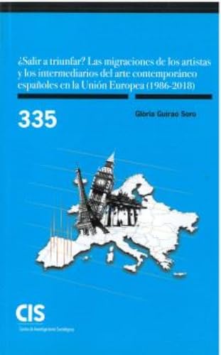 ¿SALIR A TRIUNFAR? LAS MIGRACIONES DE LOS ARTISTAS Y LOS INTERMEDIARIOS DEL ARTE CONTEMPORÁNEO ESPAÑOLES EN LA UNIÓN EUROPEA (1986-2018) (Monografías)