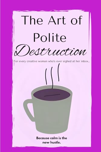 The Art of Polite Destruction: Witty Replies, Calm Boundaries, and