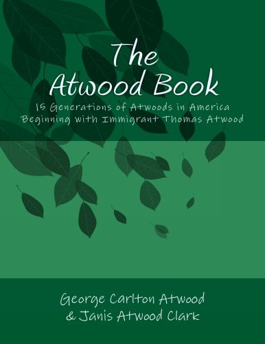 The Atwood Book: 15 Generations of Atwoods in America Beginning with Immigrant Thomas Atwood