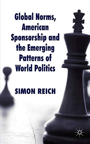 Global Norms, American Sponsorship and the Emerging Patterns of World Politics (Palgrave Studies in International Relations)