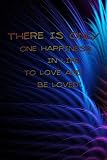 THERE IS ONLY ONE HAPPINESS IN LIFE: TO LOVE AND BE LOVED''.: Journal Notebook For Valentines Days & Resolution Gift valentine activity book