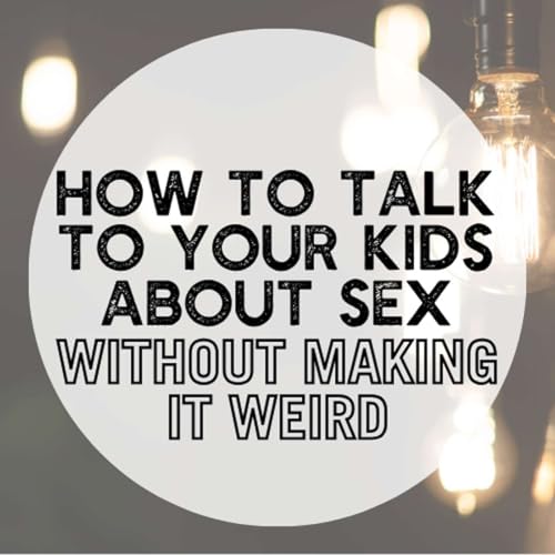 Page de couverture de How to Talk to Your Kids About Sex (Without Making It Weird)
