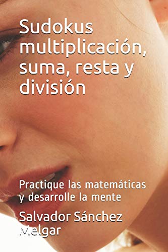 Sudokus multiplicación, suma, resta y división: Practique las matemáticas y desarrolle la mente (Spanish Edition)