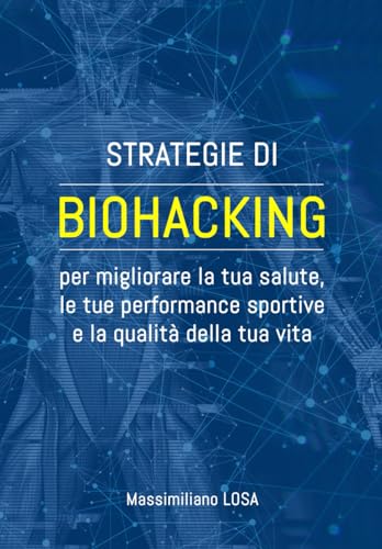 Strategie di Biohacking per migliorare la tua salute, le tue performance sportive e la qualità della tua vit