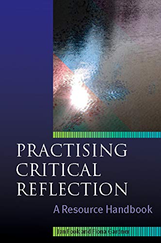 Practising Critical Reflection: a Resource Handbook (UK Higher Education OUP Humanities & Social Sciences Health & Social Welfare)