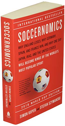 Soccernomics (2018 World Cup Edition): Why England Loses, Why Germany and Brazil Win, and Why the U.