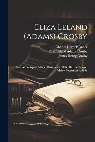 Bild: Eliza Leland (adams) Crosby: Born At Bucksport, Maine, October 24, 1806: Died At Bangor, Maine, September 4, 1898 f�r 22,99 EUR (-42%) statt 56,00 EUR bei amazon.de