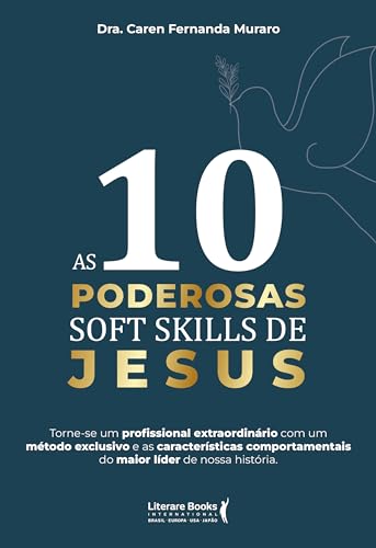 As 10 poderosas soft skills de Jesus: Torne-se um profissional extraordinário com um método exclusivo e as características comportamentais do maior líder de nossa história