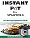 INSTANT POT For STARTERS: 100+ Recipes Cookbook For IP Newbies