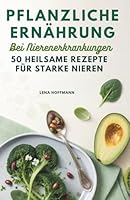 Pflanzliche Ernährung Bei Nierenerkrankungen: 50 Heilsame Rezepte Für Starke Nieren B0G268XNLH Book Cover