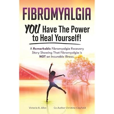 Fibromyalgia. YOU Have the Power to Heal Yourself! A Remarkable Fibromyalgia Recovery Story Showing that Fibromyalgia is NOT an Incurable Illness.