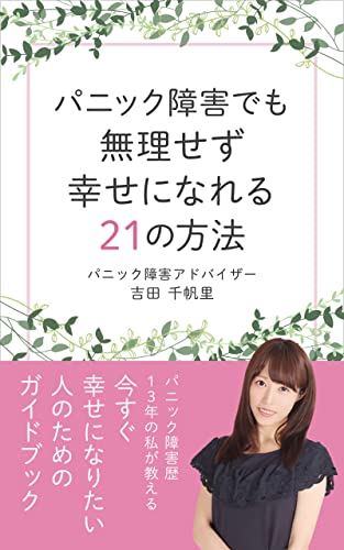 パニック障害でも無理せず幸せになれる21の方法: パニック障害歴13年の私が教える今すぐ幸せになりたい人のためのガイドブック