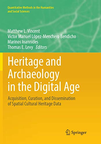 Heritage and Archaeology in the Digital Age: Acquisition, Curation, and Dissemination of Spatial Cultural Heritage Data (Quantitative Methods in the Humanities and Social Sciences)