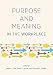 Purpose and Meaning in the Workplace