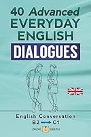 40 ADVANCED EVERYDAY ENGLISH DIALOGUES: English Conversation - Advanced / B2 - C1 1914911695 Book Cover